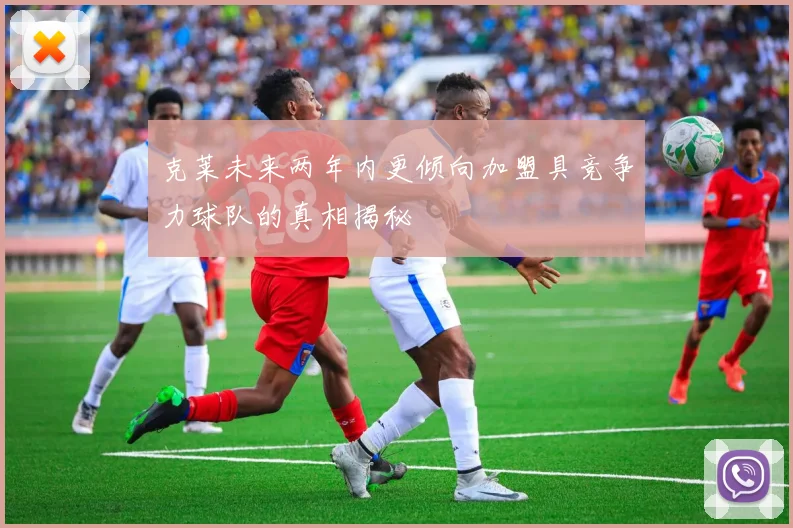 克莱未来两年内更倾向加盟具竞争力球队的真相揭秘