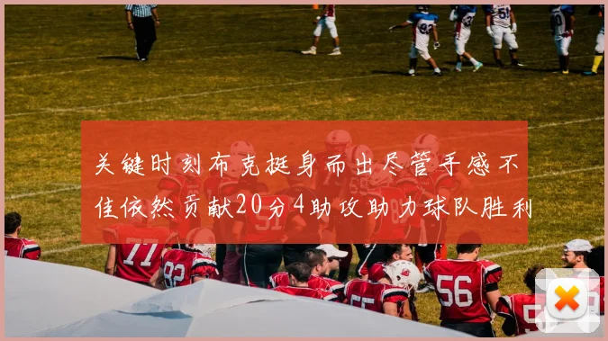 关键时刻布克挺身而出尽管手感不佳依然贡献20分4助攻助力球队胜利