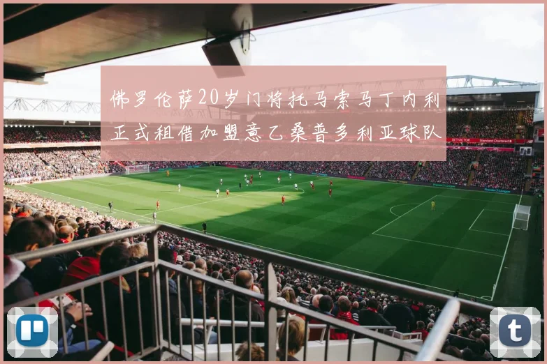 佛罗伦萨20岁门将托马索马丁内利正式租借加盟意乙桑普多利亚球队